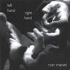 RYAN MARVEL: Left Hand, Right Hand