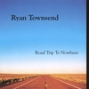 RYAN TOWNSEND: Road Trip To Nowhere