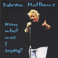 SABRINA MATTHEWS: Now, What Was I Saying?