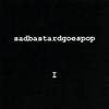 SADBASTARDGOESPOP: I