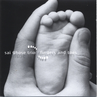 Sai Ghose Trio : Fingers and Toes
