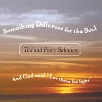TED AND PATTY SALONICA: Something Different For The Soul