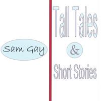 Sam Gay : Tall Tales and Short Stories
