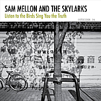 Sam Mellon and The Skylarks: Listen to the Birds Sing You the Truth