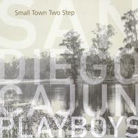 The San Diego Cajun Playboys : Small Town Two Step
