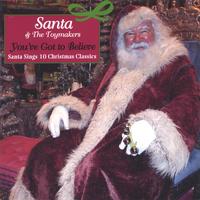 SANTA & THE TOYMAKERS: You've Got To Believe: Santa Sings Christmas Classics
