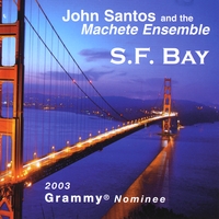 JOHN SANTOS AND THE MACHETE ENSEMBLE: S.F. BAY (2003 GRAMMY nominee!)
