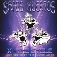 Sapos Muertos : X=The Cylce (Elecro-Tronic Robo-Bots And The Energy Loop Equation)