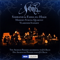 Sarband & Fadia El-Hage : The Arabian Passion According to J.S. Bach