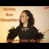 SHIRLEY ANN SLAUGHTER: Walked Into My Life