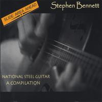 Stephen Bennett : Slide Area Ahead; National Steel Guitar, A Compilation