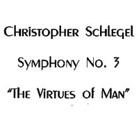 Christopher Schlegel : Symphony #3 "The Virtues Of Man"