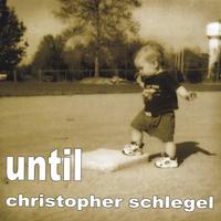 CHRISTOPHER SCHLEGEL: Until