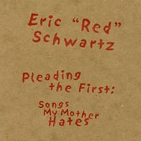 Eric Schwartz : Pleading the First: Songs My Mother Hates