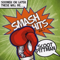 SCOOT PITTMAN: Sooner or Later These Will Be... Smash Hits