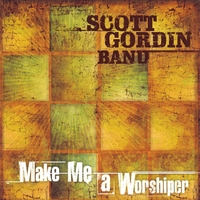 Scott Gordin Band : Make Me a Worshiper
