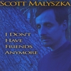SCOTT MALYSZKA: I Don't Have Friends Anymore - click here to hear samples and to buy it