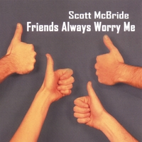 Scott McBride : Friends Always Worry Me
