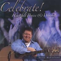 Scott McFarland : Celebrate! Heartfelt Praise and Worship