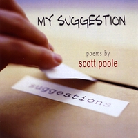 Scott Poole : My Suggestion - 33 Poems by Scott Poole