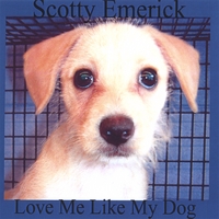 SCOTTY EMERICK: Love me Like My Dog Does