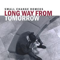 Small Change Romeos : Long Way From Tomorrow (2004)