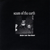 SCUM OF THE EARTH: Better Late Than Never