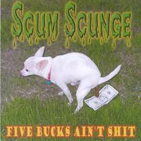 Scum Scunge : Five Bucks Aint Shit