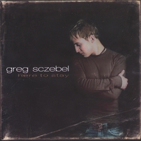 Greg Sczebel : Here to Stay