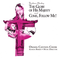 Omaha Cantata Choir, Almeda Berkey (Director) : The Glory of His Majesty & Come, Follow Me!