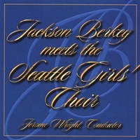 The Seattle Girls' Choir, Jerome Wright (Conductor), Jackson Berkey (Composer) : Jackson Berkey meets the Seattle Girls' Choir