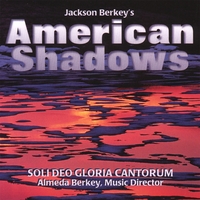 Soli Deo Gloria Cantorum, Almeda Berkey (Director) : American Shadows