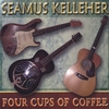 SEAMUS KELLEHER: Four Cups of Coffee