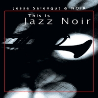 Jesse Selengut and NOIR : This is Jazz NOIR