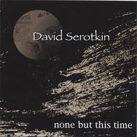 David Serotkin : None But This Time