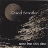 DAVID SEROTKIN: None But This Time