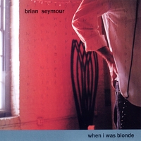 Brian Seymour : When I Was Blonde