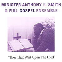 FULL GOSPEL ENSEMBLE WITH MINISTER A.B. SMITH: They that wait upon the Lord