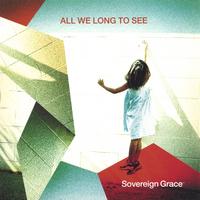 Sovereign Grace Music : All We Long To See