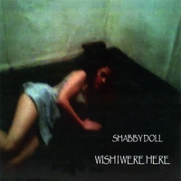 SHABBY DOLL: Wish I Were Here