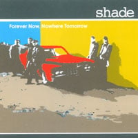 shade : Forever Now, Nowhere Tomorrow