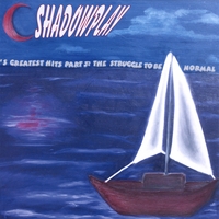 ShadOwplay : 's Greatest Hits part 3: the Struggle to be Normal