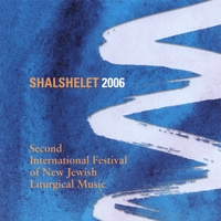 SHALSHELET: Shalshelet 2006 Second International Festival of New Jewish Liturgical Music