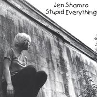 Jen Shamro : Stupid Everything