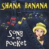 SHANA BANANA: Song In My Pocket