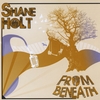 SHANE HOLT: From Beneath