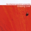 SHANNON-GOODRICH ENSEMBLE: Crossing Over