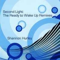 SHANNON HURLEY: Second Light: The Ready to Wake Up Remixes