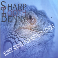SHARP TOOTH BENNY : Slinky Sounds for Reptilian Lovers