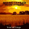 SHAWN HAWKINS AND THE OFFENDERS: Times Will Change